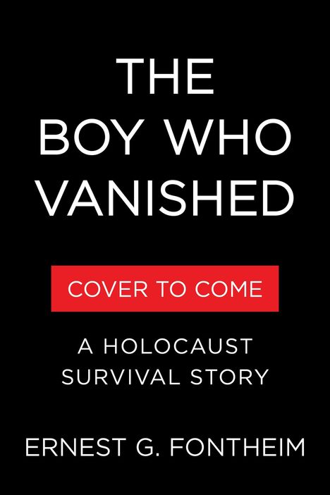Text: "THE BOY WHO VANISHED", "COVER TO COME", "A HOLOCAUST SURVIVAL STORY", "ERNEST G. FONTHEIM". Schwarzer Hintergrund.