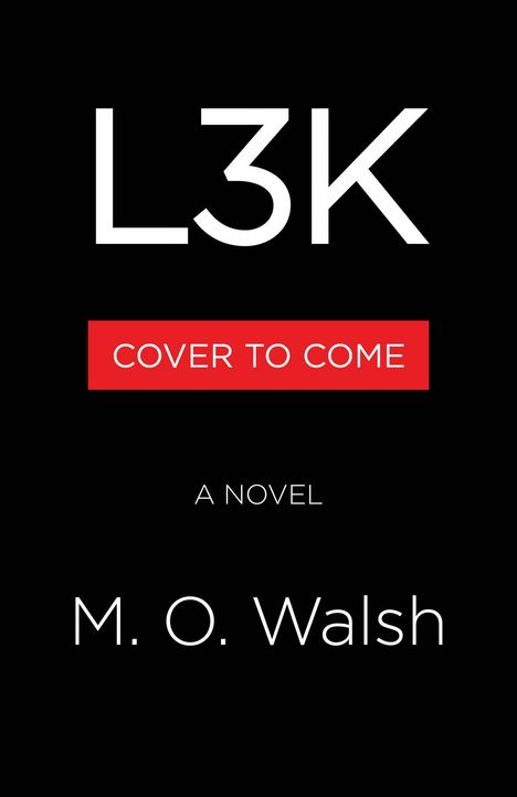 Text: L3K, COVER TO COME, A NOVEL, M. O. Walsh. Schwarzer Hintergrund, rotes Textfeld.