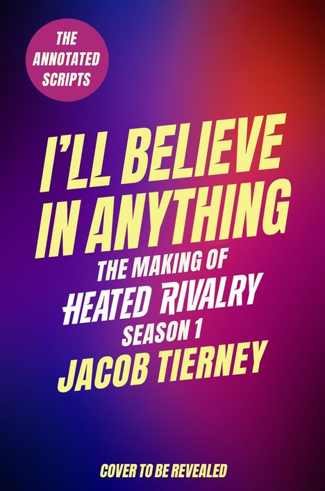 "The Annotated Scripts", "I'll Believe in Anything", "The Making of Heated Rivalry Season 1", "Jacob Tierney", "Cover to be revealed". Farbverlauf in Regenbogenfarben.