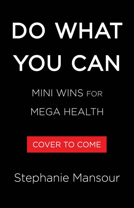 „DO WHAT YOU CAN: MINI WINS FOR MEGA HEALTH“, „COVER TO COME“, „Stephanie Mansour“. Weißer Text auf schwarzem Hintergrund.