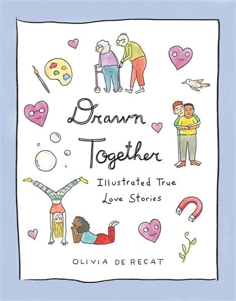 "Drawn Together: Illustrated True Love Stories" von Olivia de Recat. Illustration mit Herzen, Paaren und Kunstmotiven.