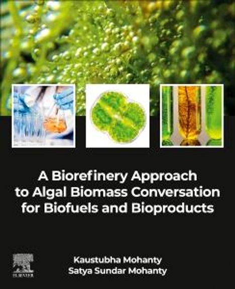 Kaustubha Mohanty: A Biorefinery Approach to Algal Biomass Conversation for Biofuels and Bioproducts, Buch