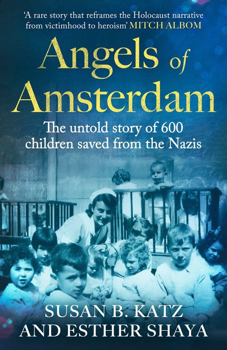 „Angels of Amsterdam“ in gelber Schrift, darunter: „The untold story of 600 children saved from the Nazis“. Darunter: Susan B. Katz und Esther Shaya. Schwarz-weißes Foto von Kindern und einer Frau.