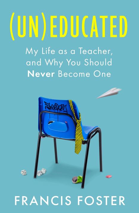 "(UN)EDUCATED: My Life as a Teacher, and Why You Should Never Become One" von Francis Foster. Ein blauer Stuhl mit gelber Krawatte.