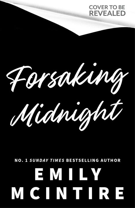 Text: "Forsaking Midnight", "No. 1 Sunday Times Bestselling Author", "Emily McIntire", "Cover to be revealed". Schwarz-weiße Gestaltung.