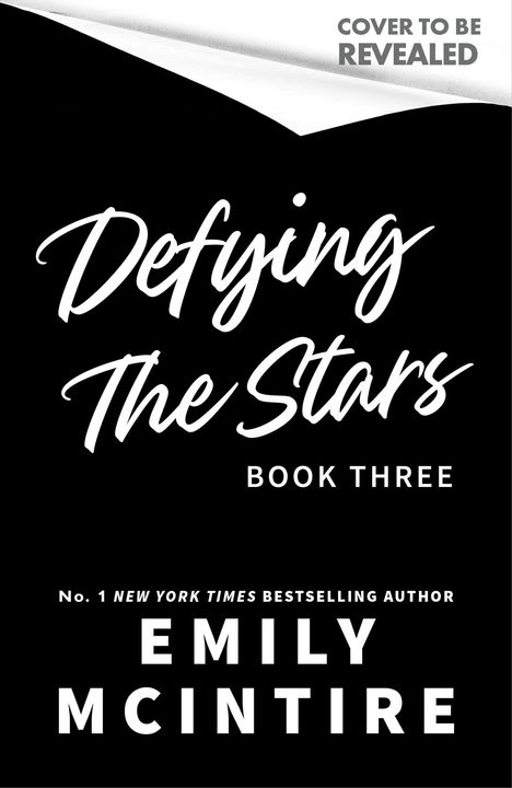 "Cover to be revealed. Defying The Stars. Book Three. No. 1 New York Times Bestselling Author Emily McIntire." Schwarzes Cover.