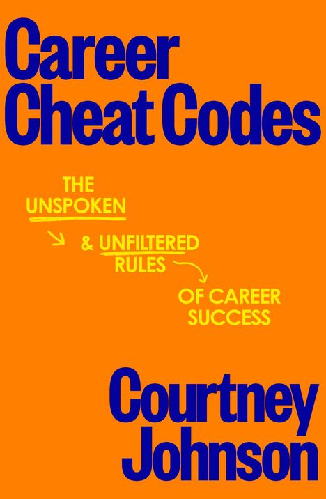 „Career Cheat Codes“ sowie „Courtney Johnson“ in Blau. Gelber Text: „The Unspoken & Unfiltered Rules of Career Success“. Orange Hintergrund.