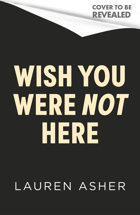 Text oben: "Cover To Be Revealed". Text mittig: "WISH YOU WERE NOT HERE". Unten: "LAUREN ASHER". Schwarzer Hintergrund.