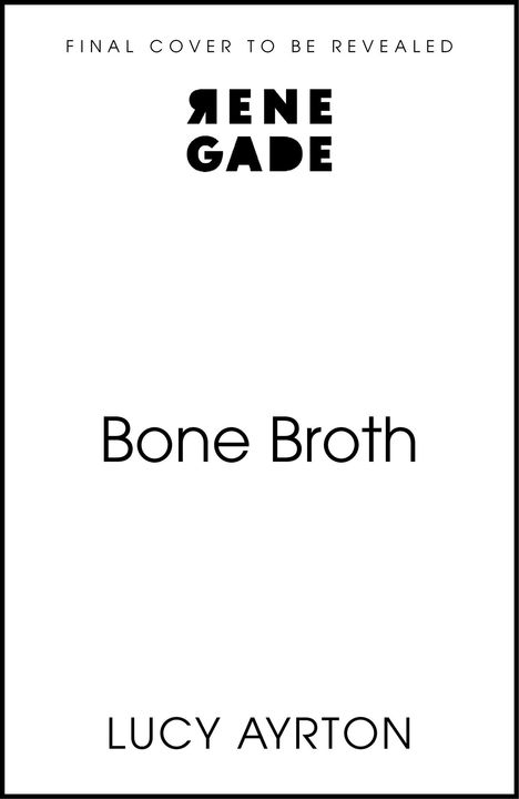 "Final cover to be revealed", "RENE GADE", "Bone Broth", "Lucy Ayrton"; minimalist Design.