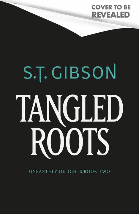 Oben: "Cover to be revealed". In der Mitte: "S.T. Gibson". Groß: "Tangled Roots". Unten: "Unearthly Delights Book Two".