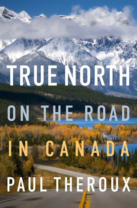 Text: "TRUE NORTH ON THE ROAD IN CANADA PAUL THEROUX." Herbstlandschaft, Straße führt durch farbenfrohe Wälder zu Bergen.