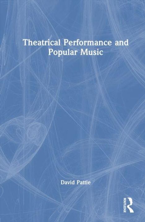 Text: "Theatrical Performance and Popular Music" und "David Pattie". Cover mit abstraktem, blauem Hintergrund. Routledge-Logo.