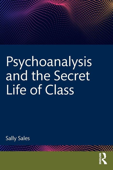„Psychoanalysis and the Secret Life of Class“ von Sally Sales. Oben ein abstraktes Muster in lebendigen Farben.