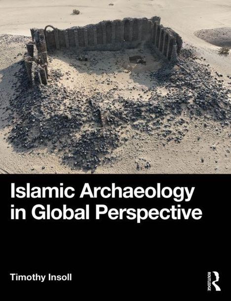 "Islamic Archaeology in Global Perspective" von Timothy Insoll. Ruine in Wüstenlandschaft von oben.