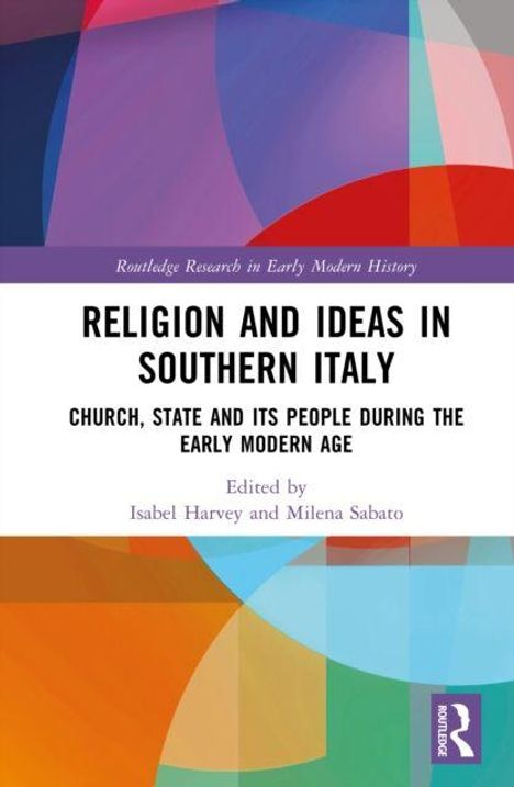 "Religion and Ideas in Southern Italy: Church, State and Its People During the Early Modern Age" von Isabel Harvey und Milena Sabato. Bunte geometrische Formen im Hintergrund.