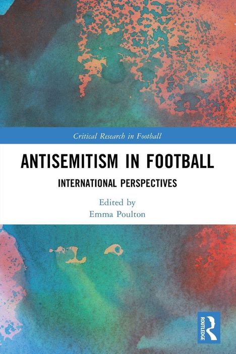ANTISEMITISM IN FOOTBALL: INTERNATIONAL PERSPECTIVES, Herausgegeben von Emma Poulton, buntes abstraktes Design.
