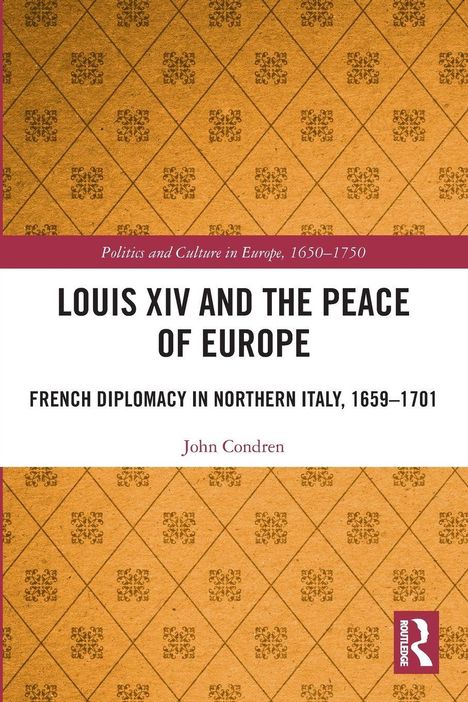 "Louis XIV and the Peace of Europe" von John Condren. Thema: Französische Diplomatie in Norditalien, 1659–1701.