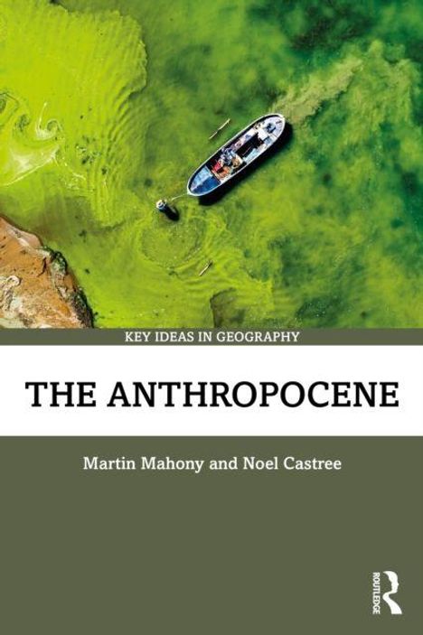 "KEY IDEAS IN GEOGRAPHY. THE ANTHROPOCENE. Martin Mahony and Noel Castree." Ein Boot auf grünem Wasser.