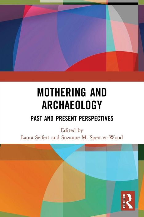 "Mothering and Archaeology: Past and Present Perspectives. Edited by Laura Seifert and Suzanne M. Spencer-Wood. Bunte Formen."