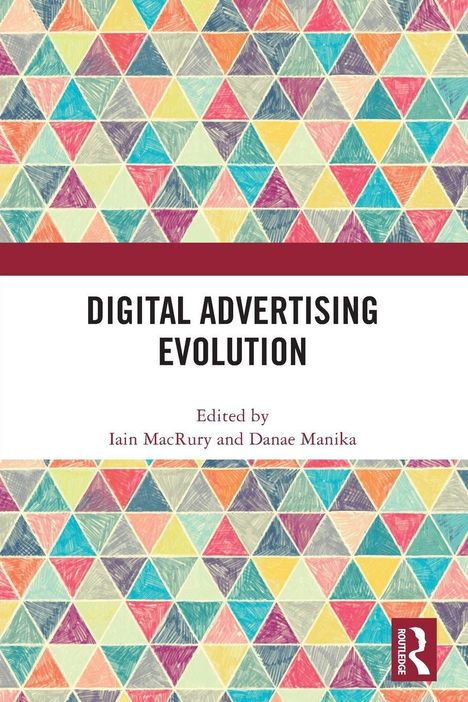 „DIGITAL ADVERTISING EVOLUTION“, herausgegeben von Iain MacRury, Danae Manika, bunte Dreiecke, Routledge-Logo.