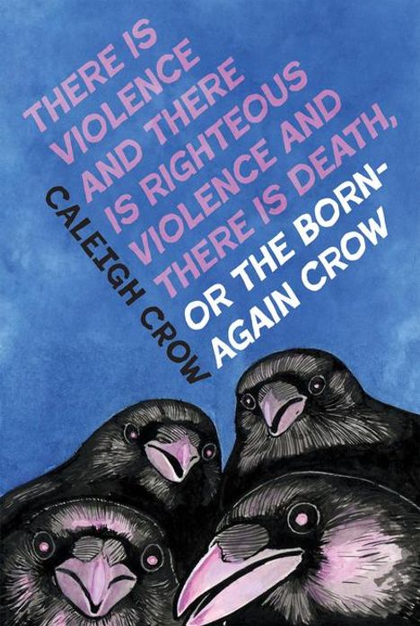 Caleigh Crow: There Is Violence and There Is Righteous Violence and There Is Death Or, the Born-Again Crow, Buch