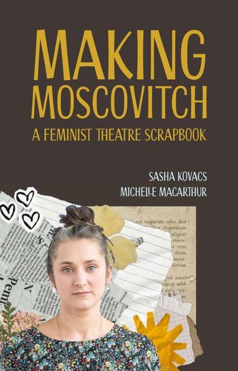 "MAKING MOSCOVITCH: A FEMINIST THEATRE SCRAPBOOK. Sasha Kovacs, Michelle MacArthur." Frau vor buntem Collage-Hintergrund.
