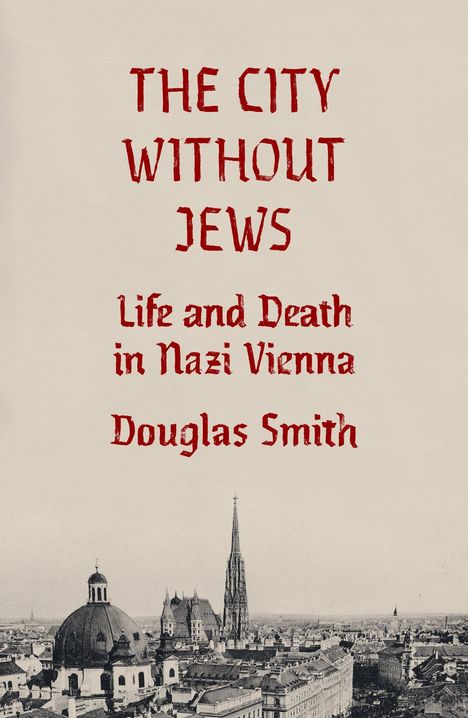 "The City Without Jews: Life and Death in Nazi Vienna" von Douglas Smith. Unter den Texten ist ein Schwarz-Weiß-Foto einer Stadtansicht mit einer Kirche.