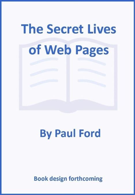 Paul Ford: The Secret Lives of Web Pages, Buch