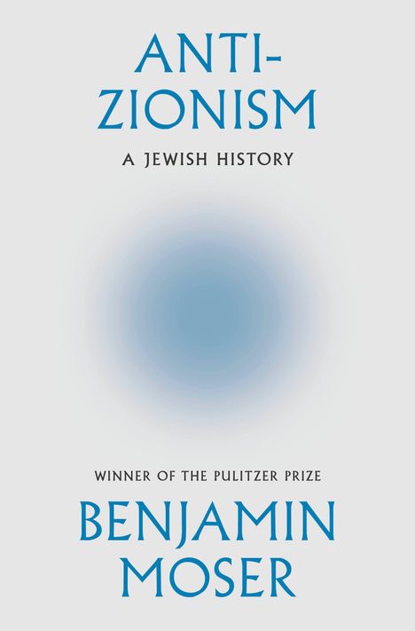 "ANTI-ZIONISM: A JEWISH HISTORY. WINNER OF THE PULITZER PRIZE. BENJAMIN MOSER." Blau zentrierter Text auf weißem Hintergrund.