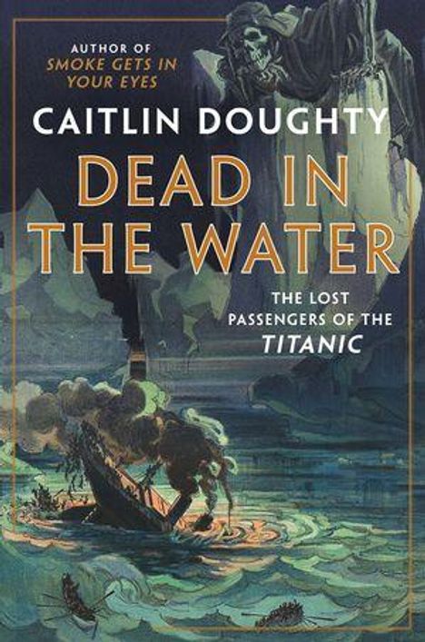Caitlin Doughty, Dead in the Water: The Lost Passengers of the Titanic. Illustration: Skelett in Umhang über sinkendem Schiff.