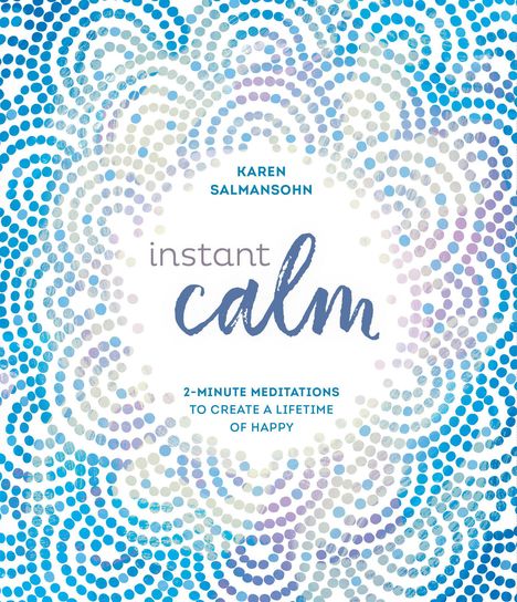 Karen Salmansohn: Instant Calm: 2-Minute Meditations to Create a Lifetime of Happy, Buch