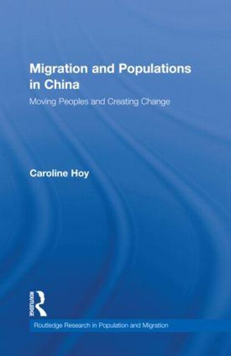 Titel: Migration and Populations in China, Untertitel: Moving Peoples and Creating Change. Autor: Caroline Hoy. Blaues Cover, Logo der Reihe unten links.