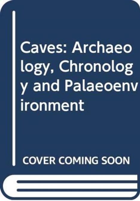 "Caves: Archaeology, Chronology and Palaeoenvironment. COVER COMING SOON." Stilisiert als Buchcover.