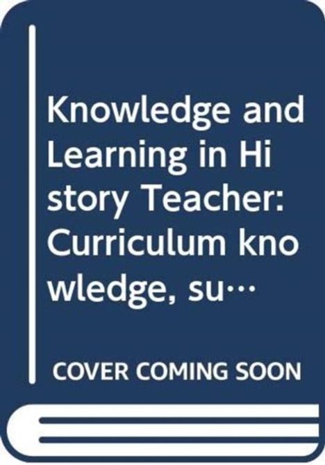 Text: "Knowledge and Learning in History Teacher: Curriculum knowledge, su..." und "COVER COMING SOON". Ein blaues Buchcover mit weißem Text.