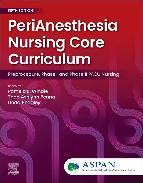 Text: "Fifth Edition, PeriAnesthesia Nursing Core Curriculum, Preprocedure, Phase I and Phase II PACU Nursing, Edited by Pamela E. Windle, Thao Ashlynn Penna, Linda Beagley." 

Die Farben sind gradiert von rot zu lila, mit wellenartigen Mustern. Rechts unten ist ein Logo der ASPAN.