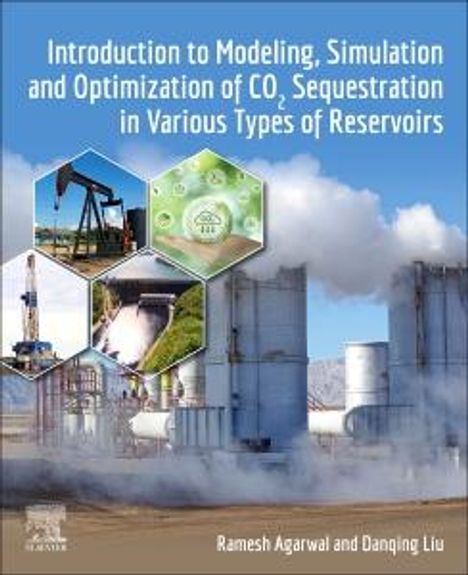 Ramesh Agarwal: Introduction to Modeling, Simulation and Optimization of CO2 Sequestration in Various Types of Reservoirs, Buch