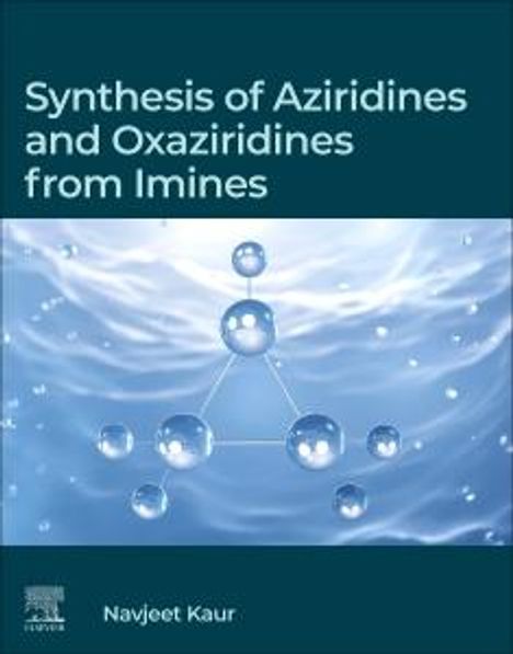 Kaur, Navjeet, BSc; MSc (Associate Professor, Department of Chemistry and Division of Research and Development, Lovely Professional University, Phagwara, Punjab, India): Synthesis of Aziridines and Oxaziridines from Imines, Buch