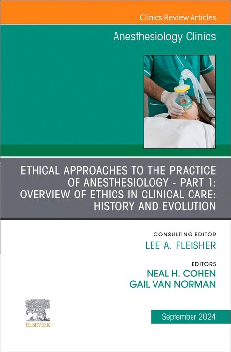 Elsevier Clinics: Ethical Approaches to the Practice of Anesthesiology - Part 1: Overview of Ethics in Clinical Care: History and Evolution, an Issue of Anesthesiology Clinics, Buch