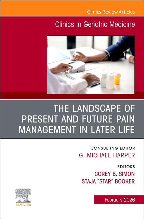 The Landscape of Present and Future Pain Management in Later Life, an Issue of Clinics in Geriatric Medicine, Buch