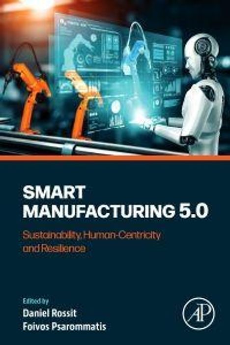 "SMART MANUFACTURING 5.0: Sustainability, Human-Centricity, and Resilience, Ed. Daniel Rossit, Foivos Psaromatis." Roboter und Technik.