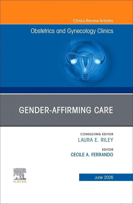 Obstetrics and Gynecology Clinics: Gender-Affirming Care. Editors: Laura E. Riley, Cecile A. Ferrando. Juni 2026.