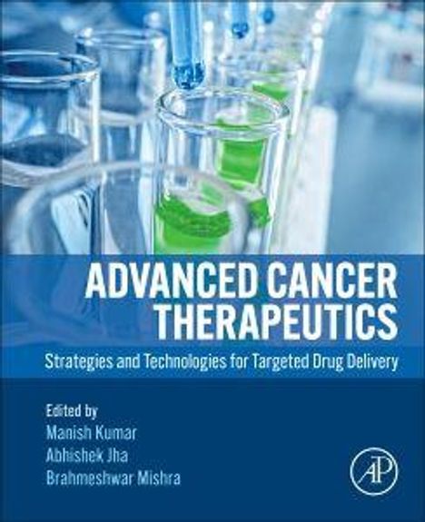 "Advanced Cancer Therapeutics: Strategies and Technologies for Targeted Drug Delivery" von Manish Kumar, Abhishek Jha, Brahmeshwar Mishra.