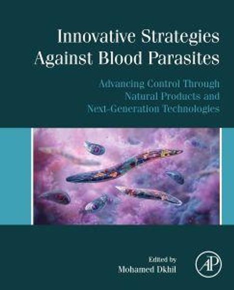 "Innovative Strategies Against Blood Parasites. Advancing Control Through Natural Products and Next-Generation Technologies. Edited by Mohamed Dkhil." Illustration mehrerer Blutparasiten.