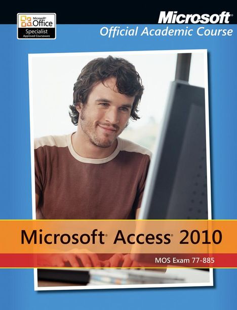 Microsoft Official Academic Course: Exam 77-885 Microsoft Access 2010 with Microsoft Office 2010 Evaluation Software, Buch