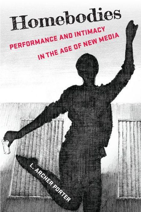 „Homebodies: Performance and Intimacy in the Age of New Media“ von L. Archer Porter. Silhouette einer tanzenden Person.