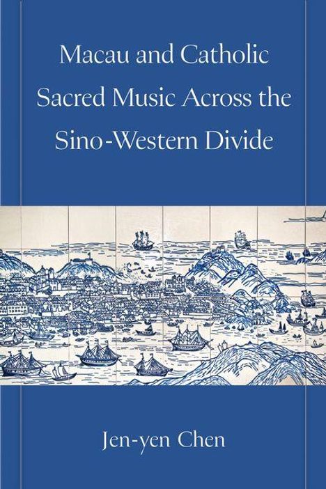 Text: "Macau and Catholic Sacred Music Across the Sino-Western Divide" und "Jen-yen Chen". Illustration von Macau mit Schiffen.