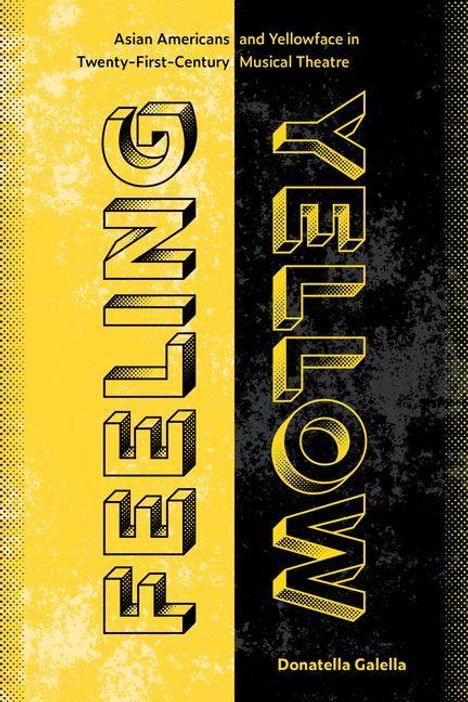 "FEELING YELLOW" steht fett und vertikal. Über 'FEELING': "Asian Americans and Yellowface in Twenty-First-Century Musical Theatre". Darunter: Donatella Galella. Hintergrund gelb-schwarz.