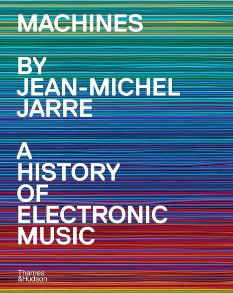 "MACHINES BY JEAN-MICHEL JARRE A HISTORY OF ELECTRONIC MUSIC."
Hintergrund: Bunte horizontale Linien.