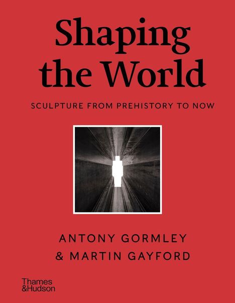 "Shaping the World: Sculpture from Prehistory to Now" von Antony Gormley & Martin Gayford. Rotes Cover mit zentralem Foto.