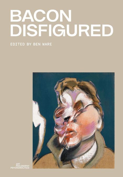 Text: "BACON DISFIGURED", "EDITED BY BEN WARE", "ART PHILOSOPHY PSYCHOANALYSIS". Ein verzerrtes Porträt auf beigem Hintergrund.
